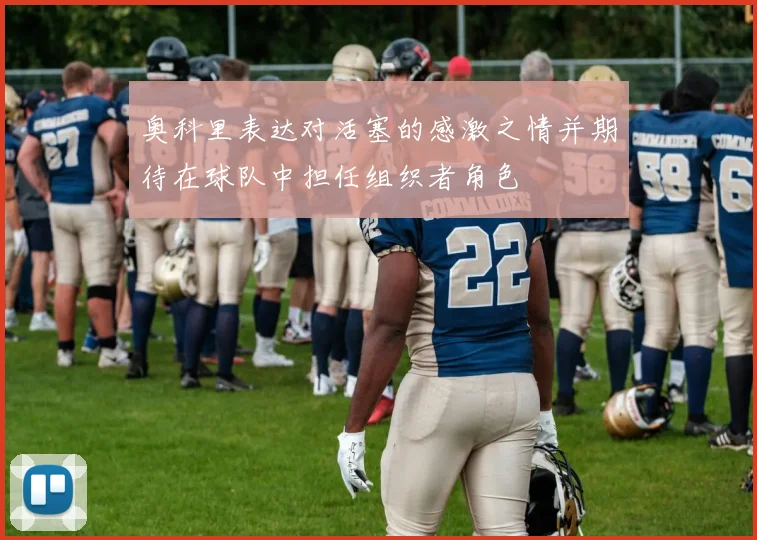奥科里表达对活塞的感激之情并期待在球队中担任组织者角色