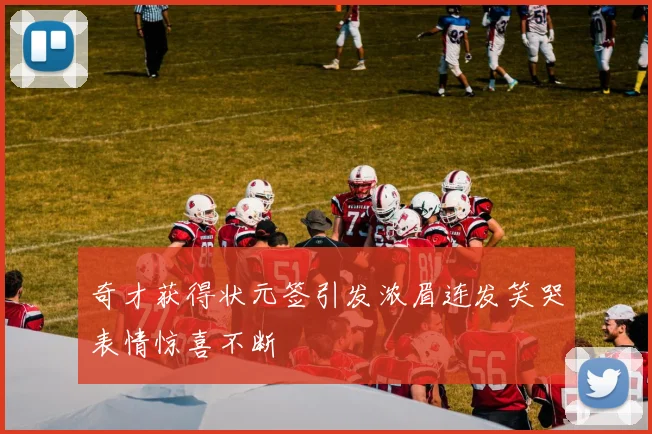 奇才获得状元签引发浓眉连发笑哭表情惊喜不断